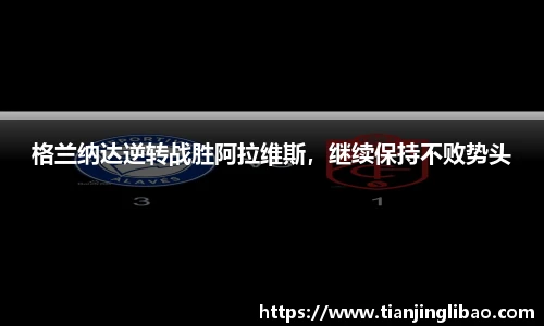 格兰纳达逆转战胜阿拉维斯，继续保持不败势头