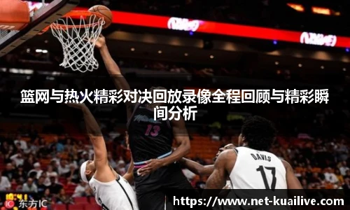 篮网与热火精彩对决回放录像全程回顾与精彩瞬间分析
